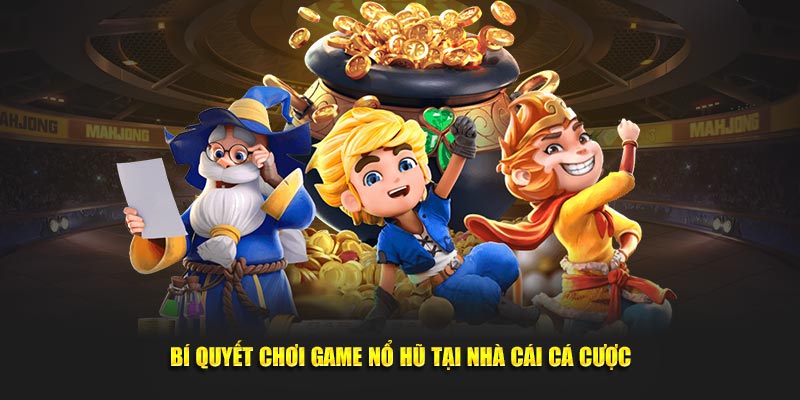 Bí quyết chơi game nổ hũ tại nhà cái cá cược 18Win