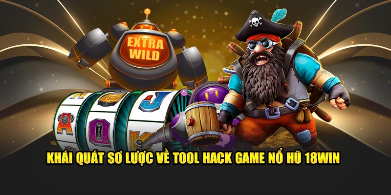 Khái quát sơ lược về tool hack game nổ hũ 18WIN 