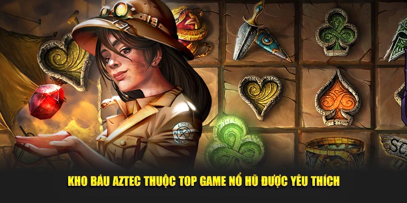 Kho báu Aztec thuộc top game nổ hũ được yêu thích